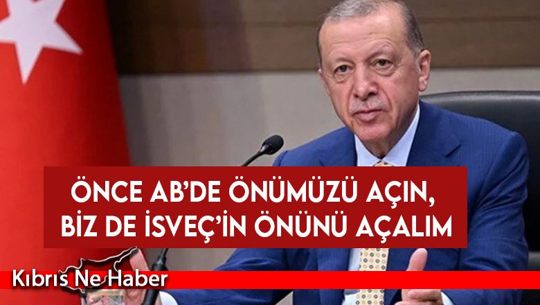 Erdoğan: Önce AB’de önümüzü açın, biz de İsveç’in önünü açalım