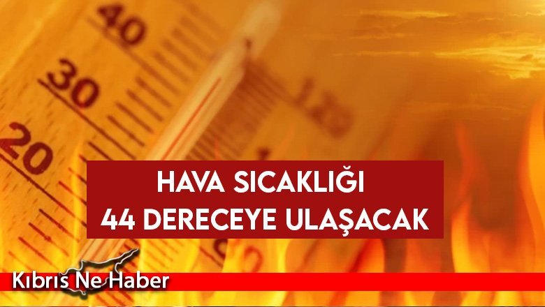Hava sıcaklığı 44 dereceye ulaşacak