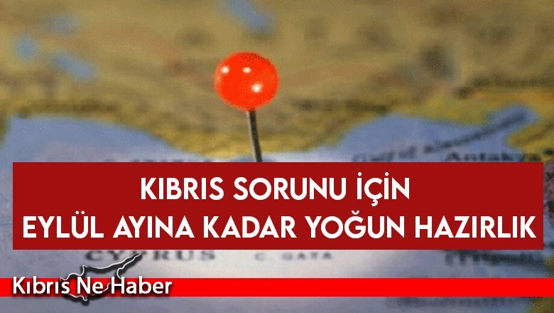 Kıbrıs sorunu için Eylül ayına kadar yoğun hazırlık