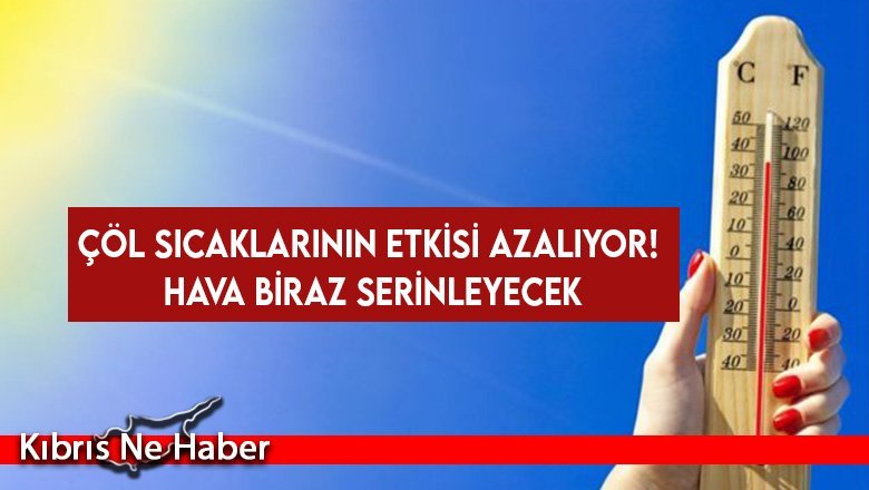 Çöl sıcaklarının etkisi azalıyor! Hava biraz serinleyecek