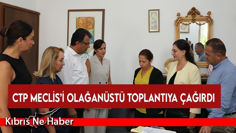 CTP Meclis’i olağanüstü toplantıya çağırdı