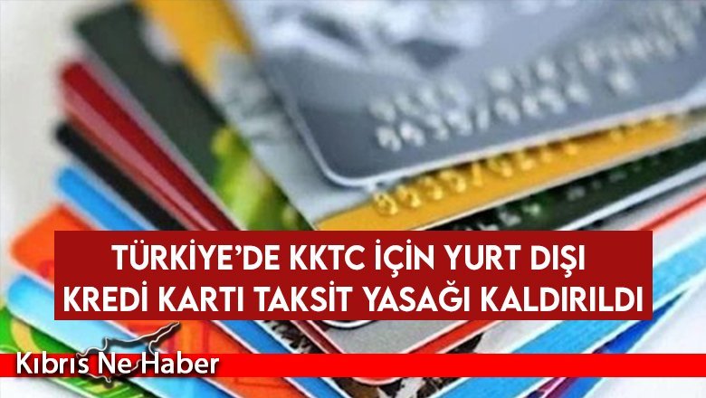 Türkiye’de KKTC İçin Yurt Dışı Kredi Kartı Taksit Yasağı Kaldırıldı