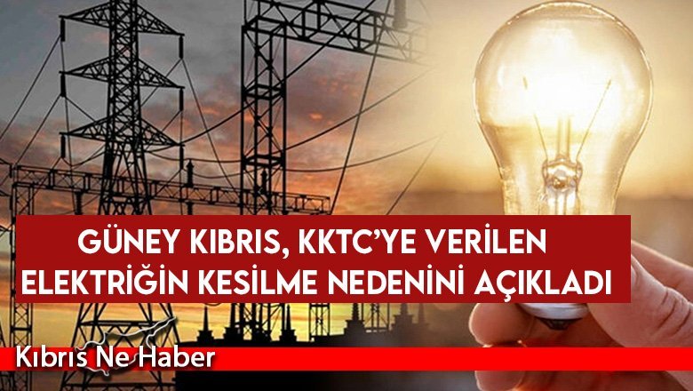 Güney Kıbrıs, KKTC’ye verilen elektriğin kesilme nedenini açıkladı
