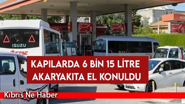 Geçiş kapılarında bu yıl 6 bin 15 litre akaryakıta el konuldu