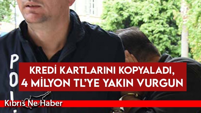Kredi kartlarını kopyaladı, 4 milyon TL’ye yakın para çaldı