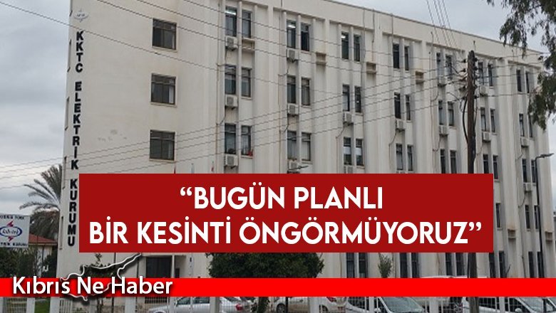 Kıb-Tek Müdürü Aydın: Bugün planlı bir kesinti öngörmüyoruz