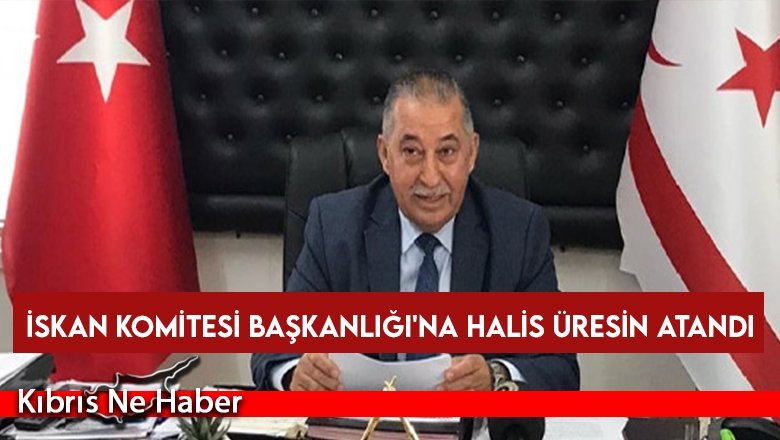 İskan Komitesi Başkanlığı'na Halis Üresin atandı