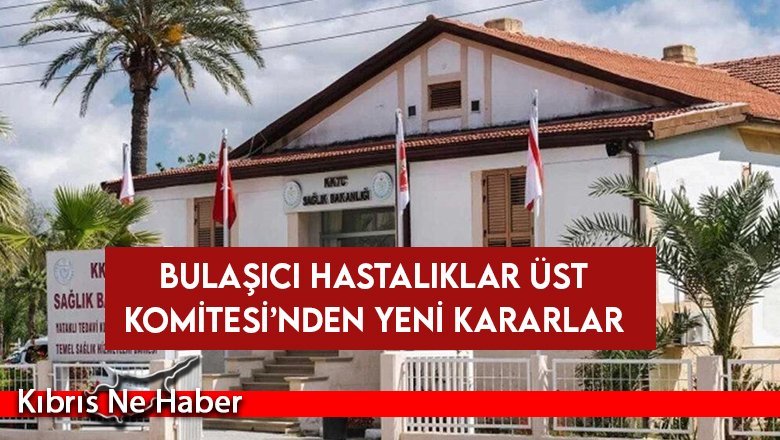 Bulaşıcı Hastalıklar Üst Komitesi’nden yeni kararlar