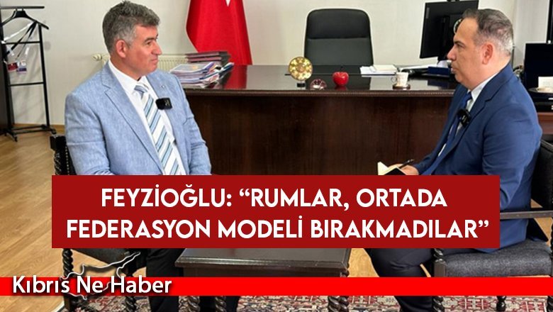 Feyzioğlu: “Rumlar, ortada federasyon modeli bırakmadılar”