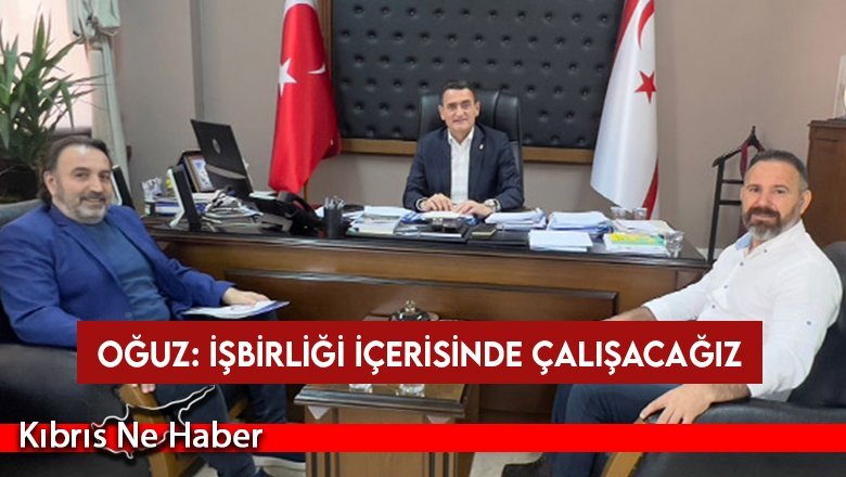 Oğuz: İşbirliği içerisinde çalışacağız