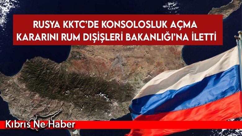 Rusya KKTC’de konsolosluk açma kararını Rum Dışişleri Bakanlığı’na iletti