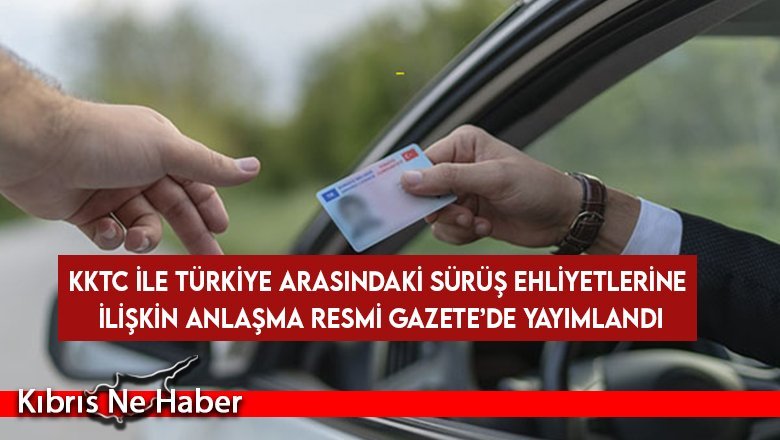 KKTC ile Türkiye arasındaki sürüş ehliyetlerine ilişkin anlaşma Resmi Gazete’de yayımlandı