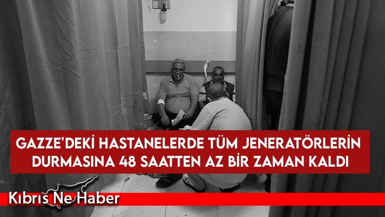 Gazze'deki hastanelerde tüm jeneratörlerin durmasına 48 saatten az bir zaman kaldı