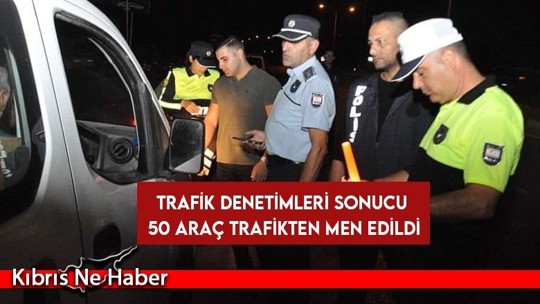 50 araç sürücüsü trafikten men edildi, 1 araç sürücüsü tutuklandı
