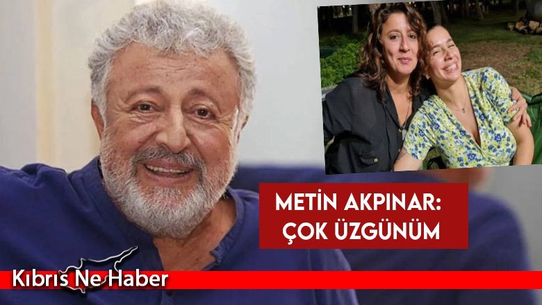 Metin Akpınar: "Varlıklarından haberdar olmadığım çocuklarımın çektiği acılardan dolayı çok üzgünüm"