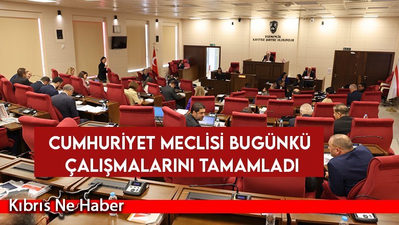 Cumhuriyet Meclisi bugünkü çalışmalarını tamamladı
