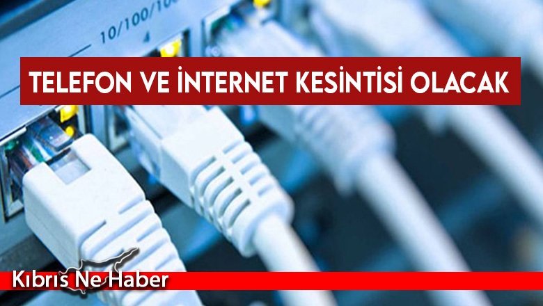 Telefon ve internet kesintisi olacak
