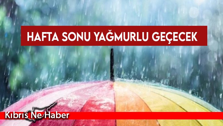 Hafta sonu yağmurlu geçecek