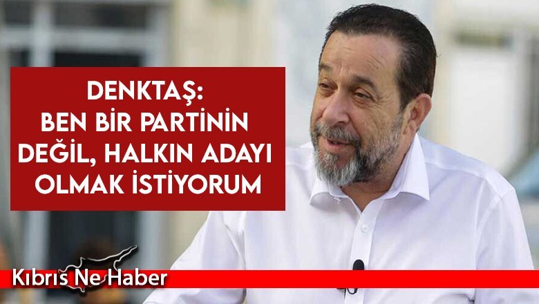 Denktaş: Ben bir partinin değil, halkın adayı olmak istiyorum