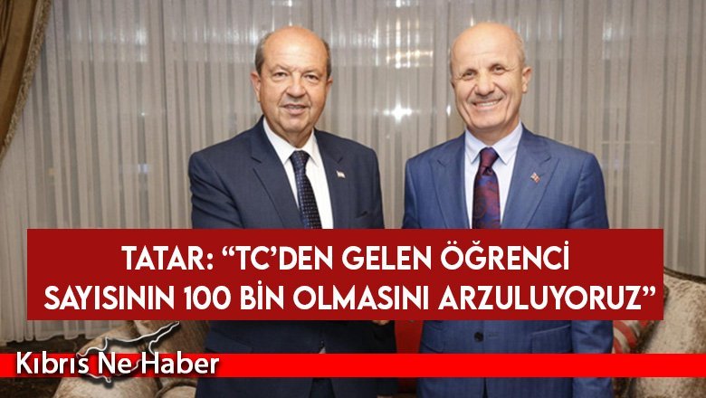 Tatar: “TC’den gelen öğrenci sayısının 100 bin olmasını arzuluyoruz”