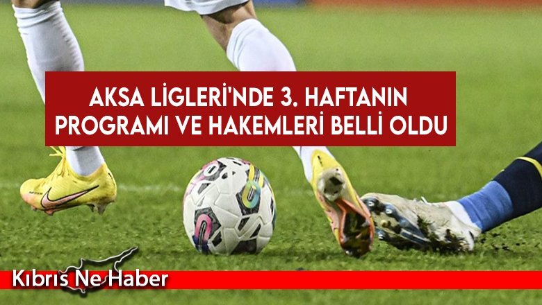 AKSA Ligleri'nde 3. haftanın programı ve hakemleri belli oldu
