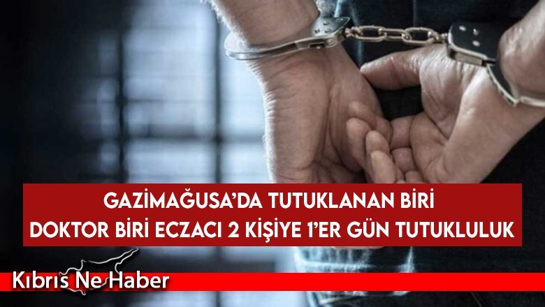 Gazimağusa’da tutuklanan biri doktor biri eczacı 2 kişiye 1’er gün tutukluluk