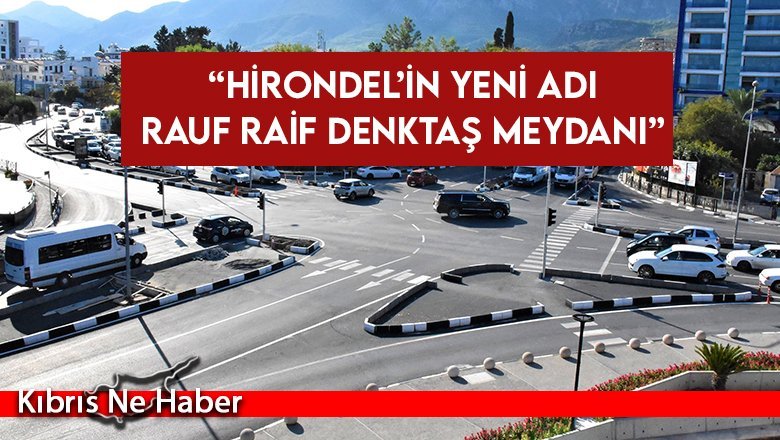 Şenkul: Hirondel’in adı Rauf Raif Denktaş Meydanı olarak değiştirildi