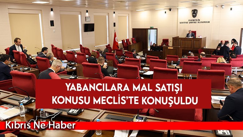 Genel Kurul'da yabancılara mal satışı konusu konuşuldu