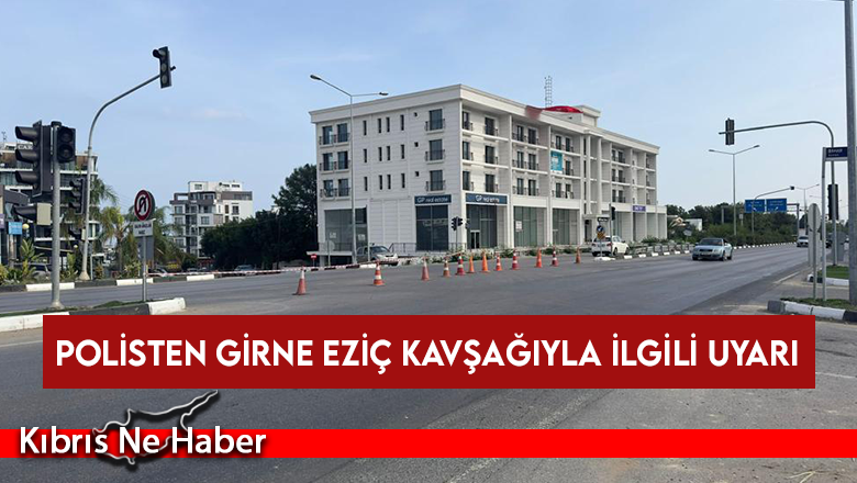 Polisten Girne Eziç kavşağıyla ilgili uyarı