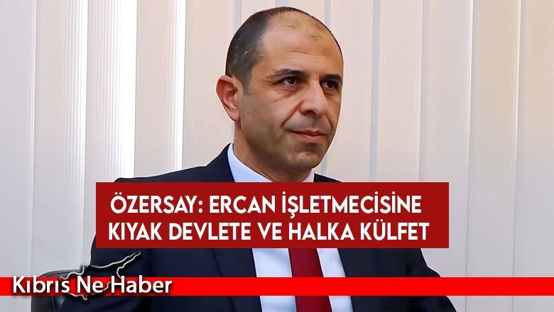 Özersay: Ercan İşletmecisine Kıyak Devlete Ve Halka Külfet
