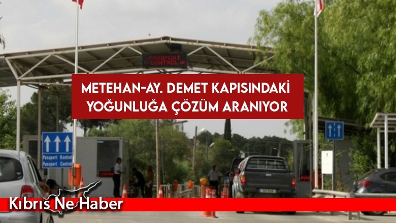 Metehan-Ay. Demet kapısındaki yoğunluğa çözüm aranıyor