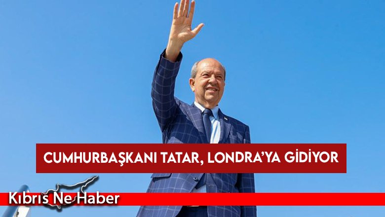 Cumhurbaşkanı Tatar, Londra’ya Gidiyor