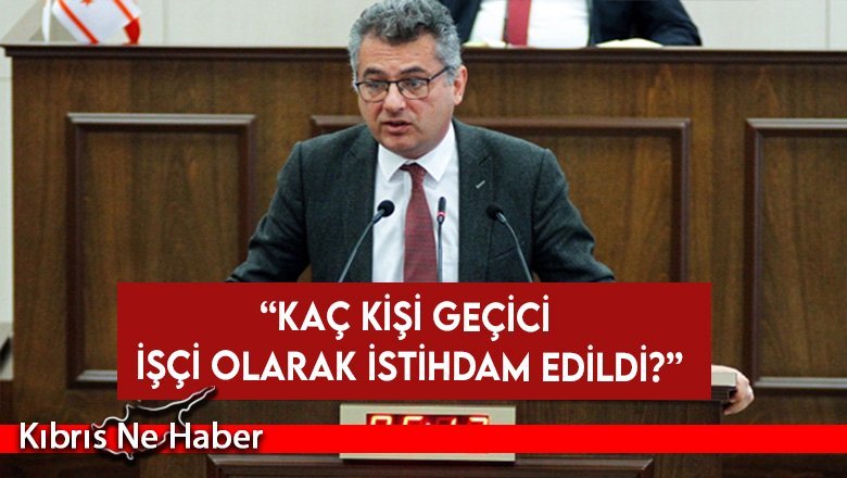 Erhürman: Kaç kişi geçici işçi olarak istihdam edildi?
