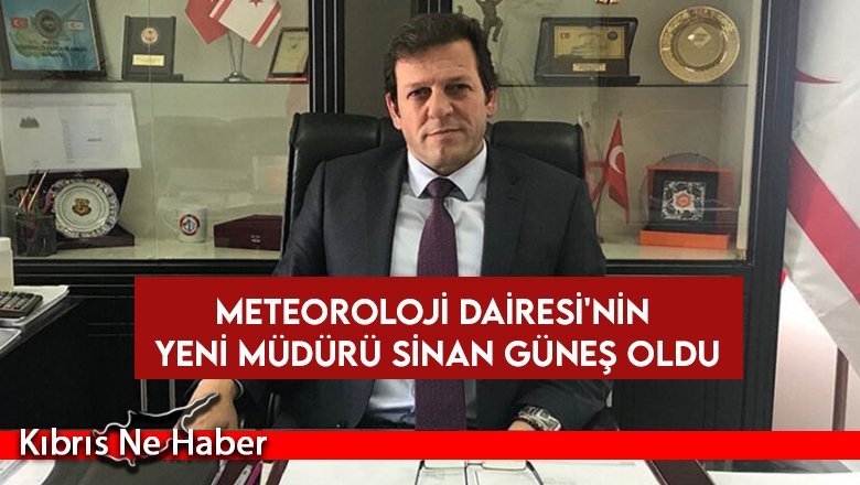 Meteoroloji Dairesi'nin yeni müdürü Sinan Güneş oldu