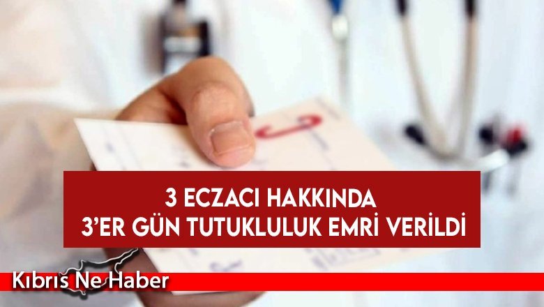 3 eczacı hakkında 3’er gün tutukluluk emri verildi