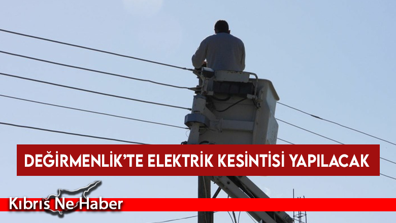 Değirmenlik’te 6 Kasım’da elektrik kesintisi yapılacak
