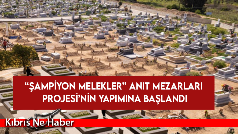 “Şampiyon Melekler” Anıt Mezarları Projesi’nin yapımına başlandı