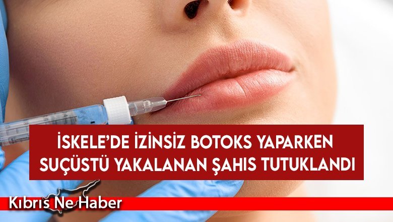 İskele’de izinsiz botoks yaparken suçüstü yakalanan şahıs tutuklandı