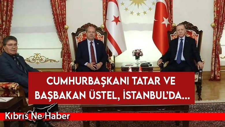Cumhurbaşkanı Tatar ve Başbakan Üstel, İstanbul’da Türkiye Cumhurbaşkanı Erdoğan ile görüştü