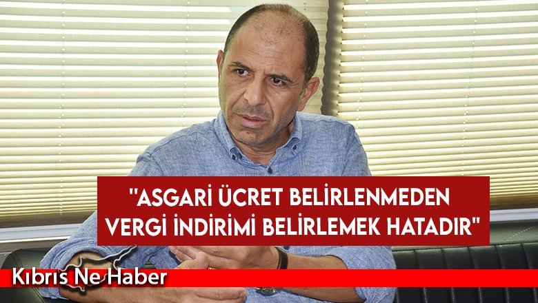Özersay: ''Asgari ücret belirlenmeden vergi indirimi belirlemek hatadır''