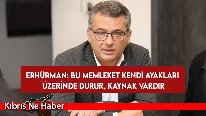 Erhürman: Bu memleket kendi ayakları üzerinde durur, kaynak vardır