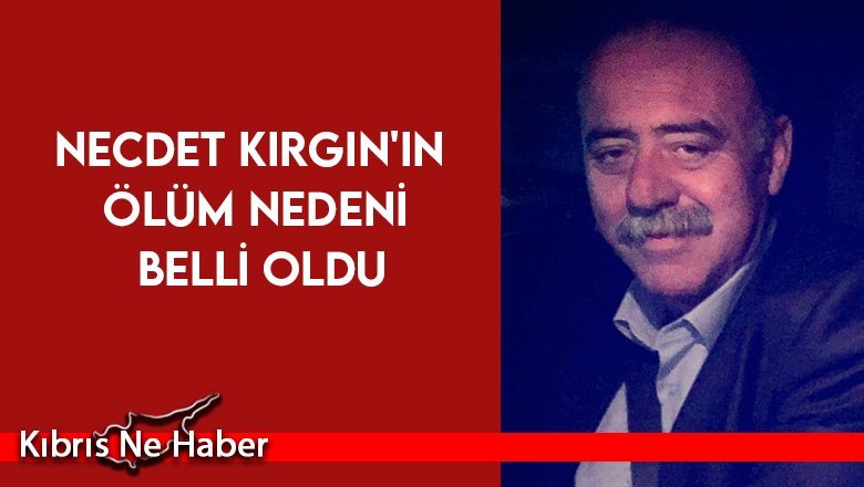 Necdet Kırgın'ın ölüm nedeni belli oldu