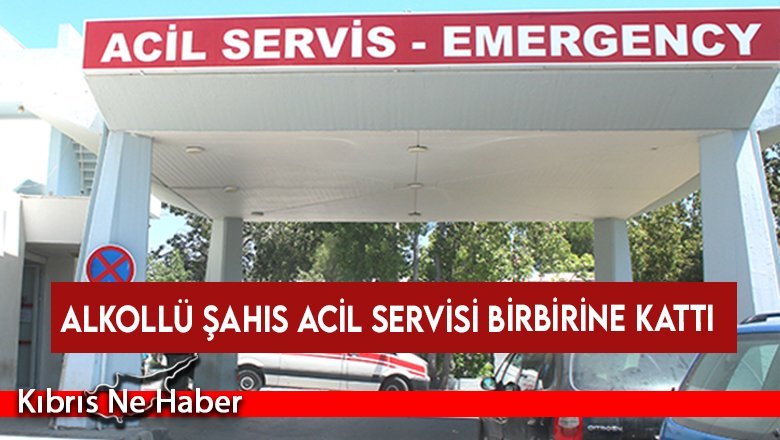 Alkollü şahıs acil servisi birbirine kattı