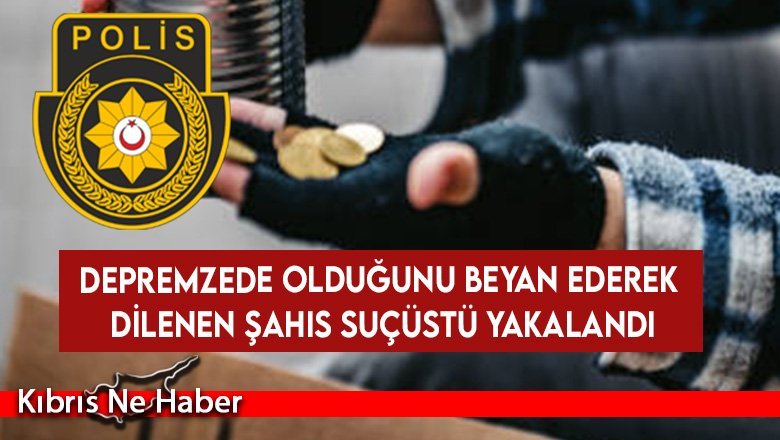 Mağusa’da depremzede olduğunu söyleyip dileniyordu...
