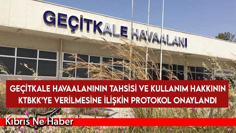 Geçitkale Havaalanının tahsisi ve kullanım hakkının KTBKK’ye verilmesine ilişkin protokol onaylandı