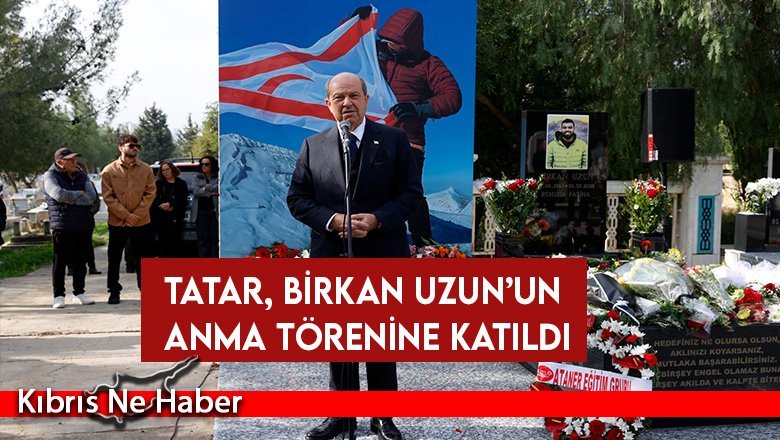 Tatar: Kıbrıs Türkü’nün Hikayesini Yazan Birkan Uzun’un Adı Hep Yaşayacak