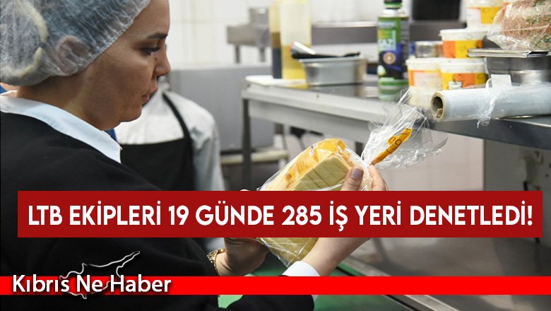 LTB Ekipleri 19 Günde 285 İş Yeri Denetledi!
