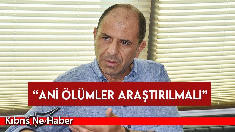 Özersay: “Ani ölümler araştırılmalı”