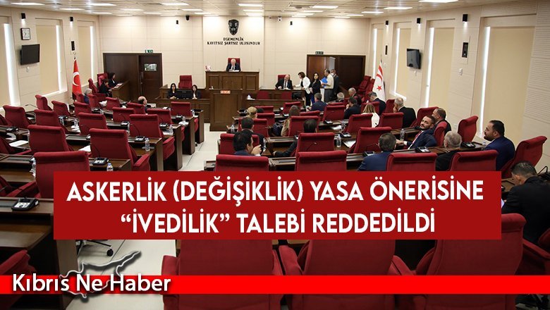 Askerlik (Değişiklik) Yasa Önerisine “ivedilik” talebi reddedildi
