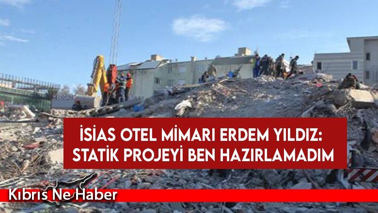 İsias Otel Mimarı Erdem Yıldız: Statik Projeyi Ben Hazırlamadım